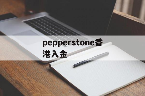 pepperstone香港入金(pepperstone官方)